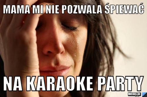 Mama mi nie pozwala śpiewać  na karaoke party