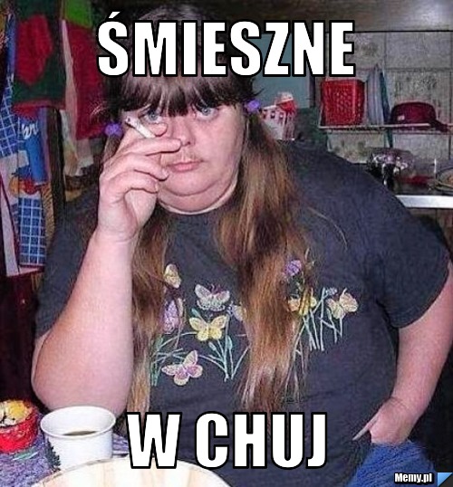 śmieszne w chuj