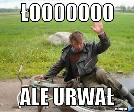 ŁOOOOOOO Ale URWAŁ