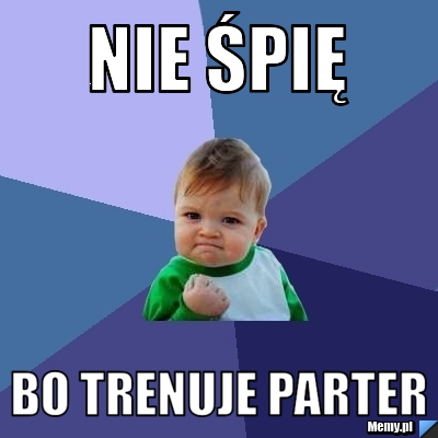 Nie śpię  bo trenuje parter