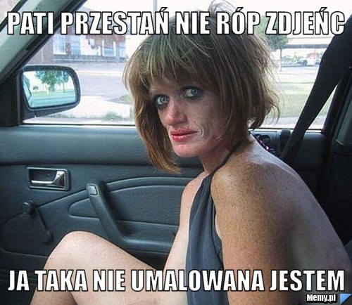 Pati przestań nie róp zdjeńc ja taka nie umalowana jestem 