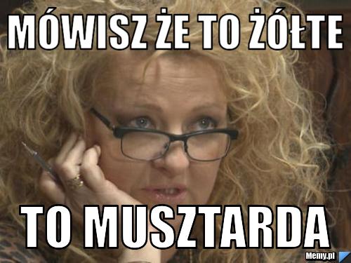 Mówisz że to żółte to musztarda