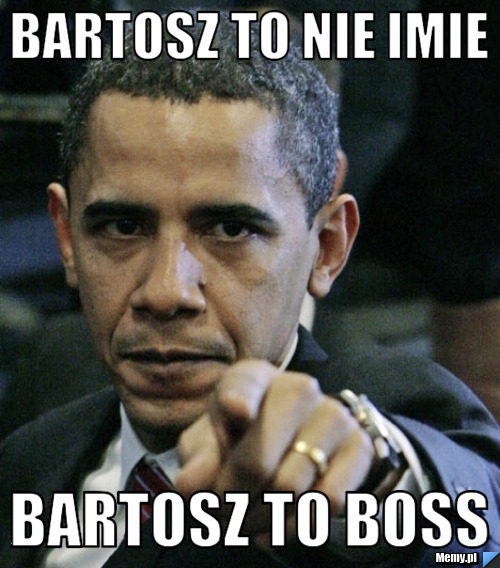 Bartosz To Nie Imie Bartosz To Boss