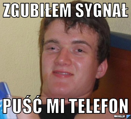 Zgubiłem sygnał Puść mi telefon