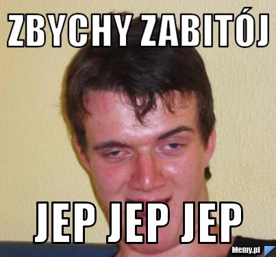 Zbychy zabitój jep jep jep