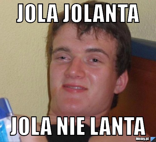 Jola Jolanta Jola nie lanta