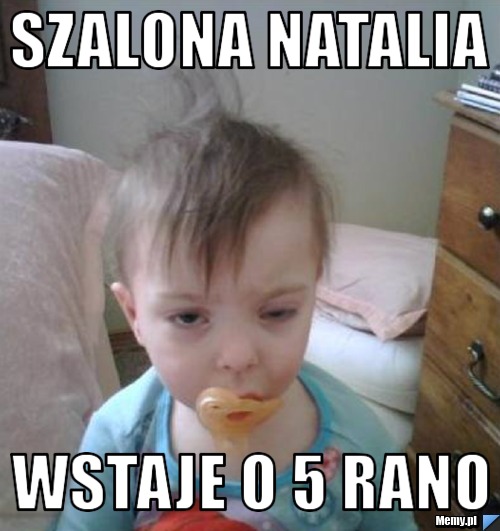 Szalona natalia wstaje o 5 rano 