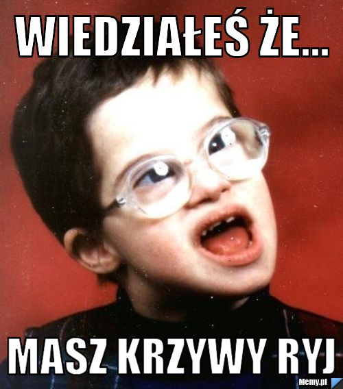 Wiedziałeś że... masz krzywy ryj