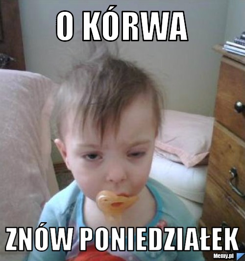 O kórwa  znów poniedziałek