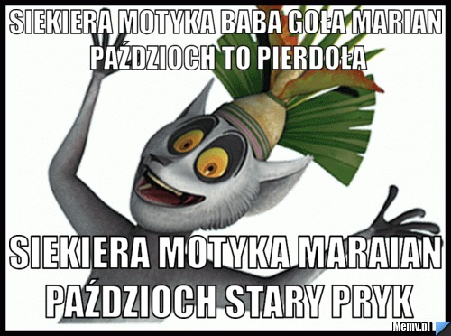 Siekiera motyka baba goła marian paździoch to pierdoła siekiera motyka maraian paździoch stary pryk