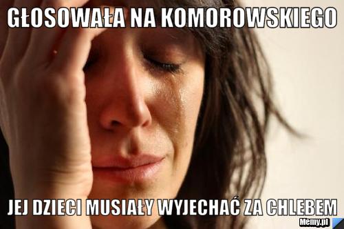 Głosowała na komorowskiego jej dzieci musiały wyjechać za chlebem