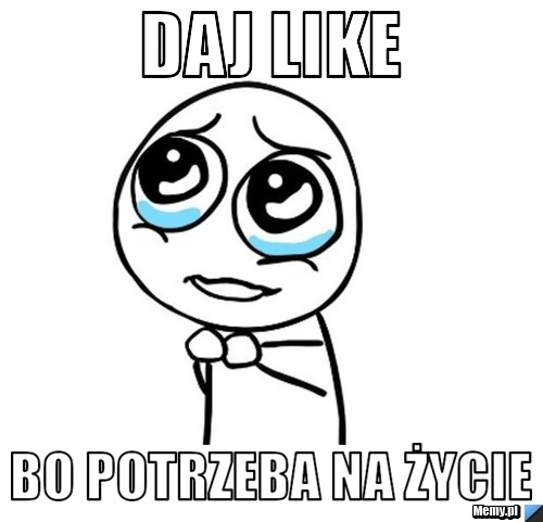 Daj LIKE Bo potrzeba na życie