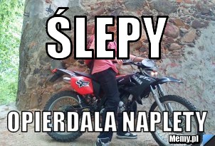 ŚLEPY  OPIERDALA NAPLETY