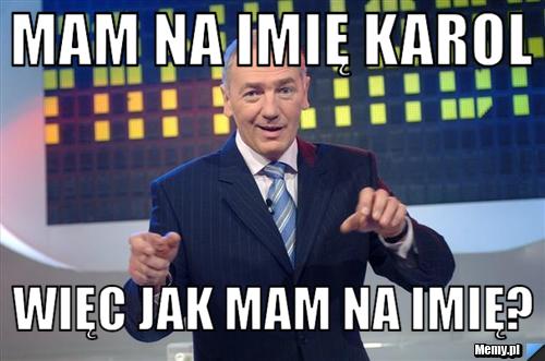Mam na imię Karol Więc jak mam na imię?