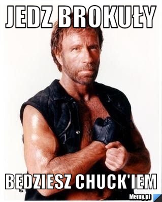 Jedz brokuły Będziesz Chuck'iem