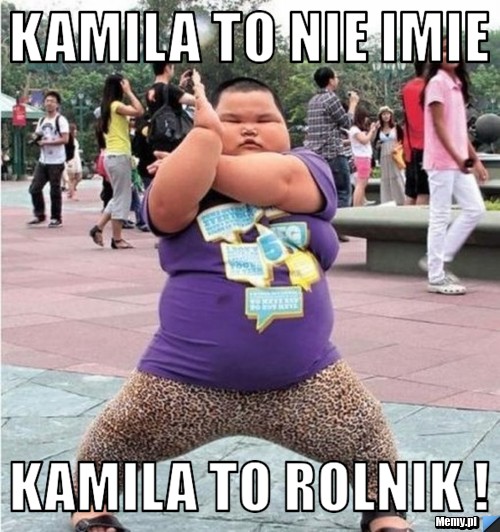 Kamila to nie imie  Kamila to rolnik !