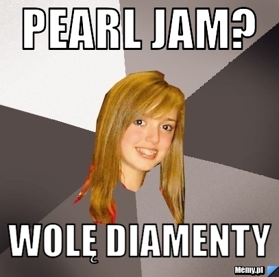 Pearl Jam? Wolę diamenty