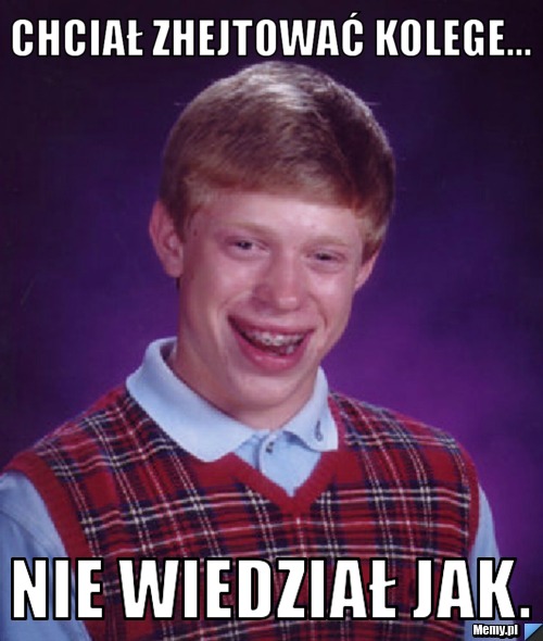 Chciał zhejtować kolege... Nie wiedział jak.