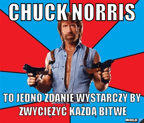Chuck norris to jedno zdanie wystarczy by zwyciężyć każdą bitwe