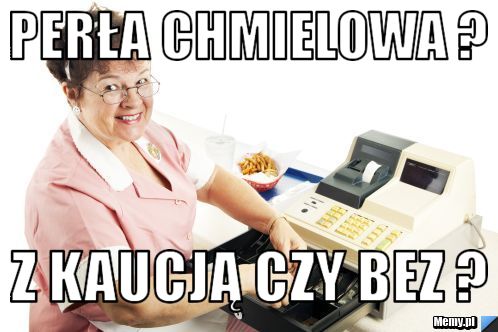 Perła chmielowa ? z kaucją czy bez ?