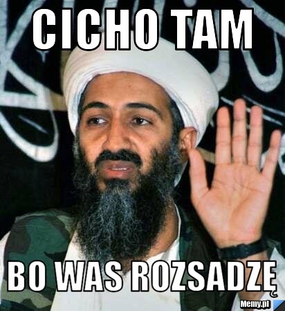 Cicho tam bo was rozsadzę