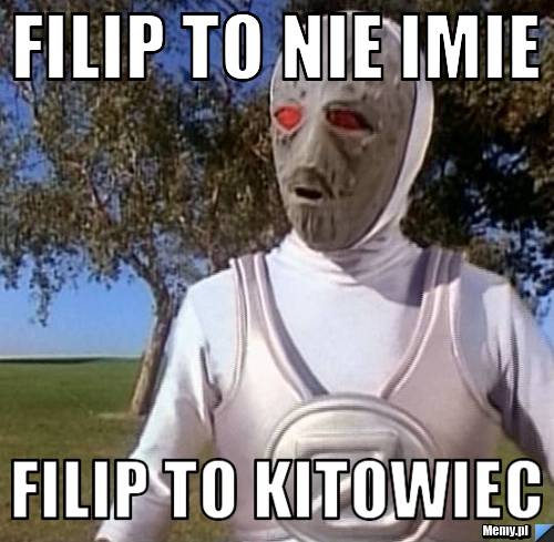 Filip to nie imie filip to kitowiec