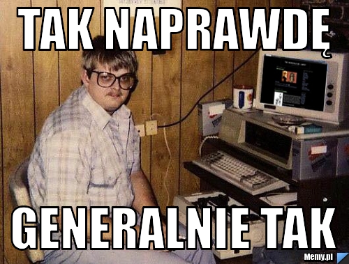 Tak naprawdę  generalnie tak