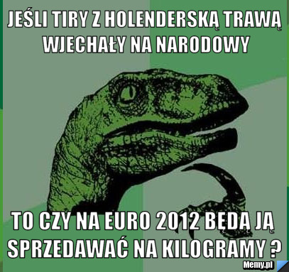 Jeśli tiry z holenderską trawą wjechały na Narodowy To czy na EURO 2012 będą ją sprzedawać na kilogramy ?