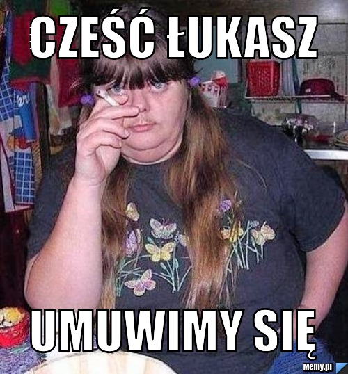 Cześć Łukasz Umuwimy Się