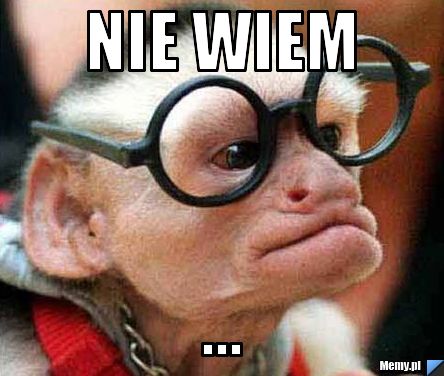 Nie wiem ...