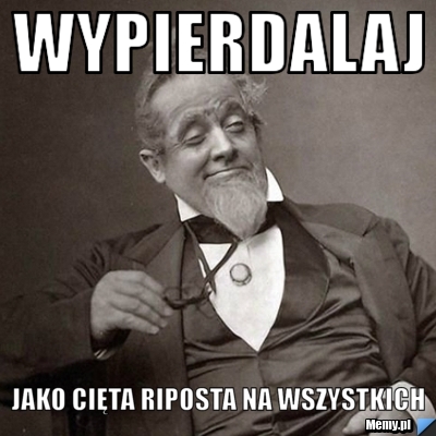 Wypierdalaj Jako cięta riposta na wszystkich