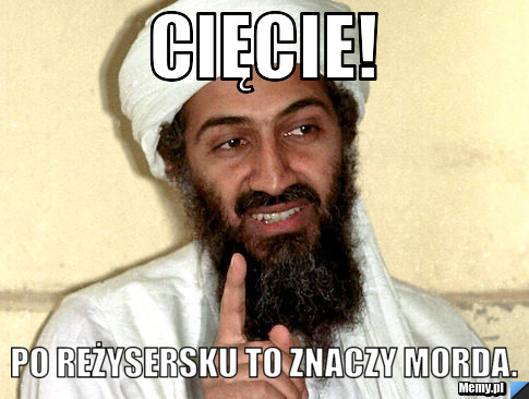 Cięcie!  Po reżysersku to znaczy morda.