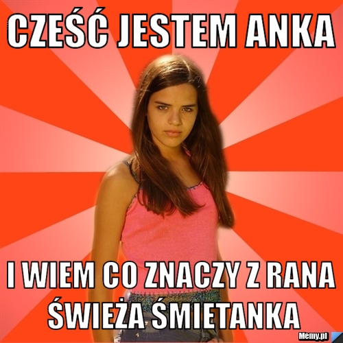 Cześć jestem Anka i wiem co znaczy z rana świeża śmietanka