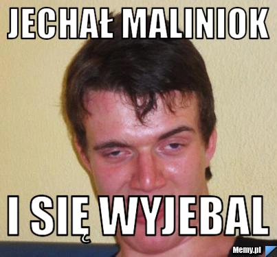 Jechał maliniok I się wyjebal