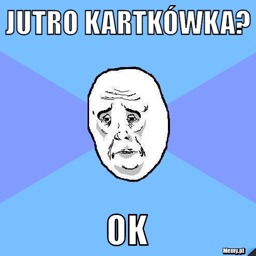Jutro kartkówka? Ok