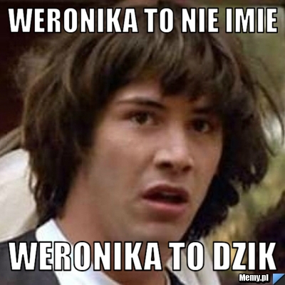 Weronika to nie imie  Weronika to dzik