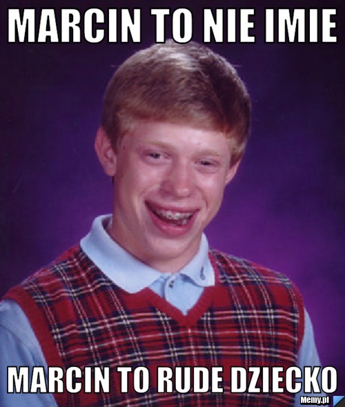 Marcin to nie imie Marcin to Rude dziecko