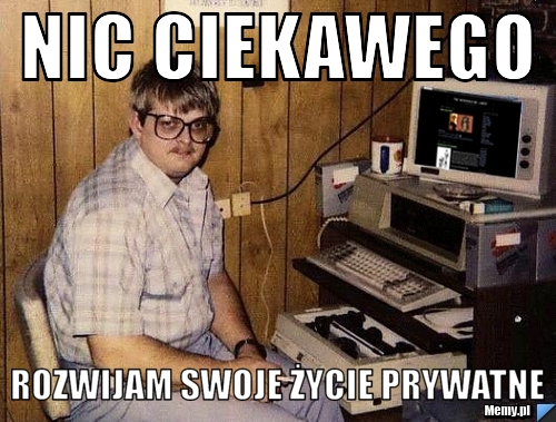 Nic ciekawego rozwijam swoje życie prywatne