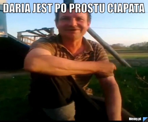 Daria jest po prostu ciapata  