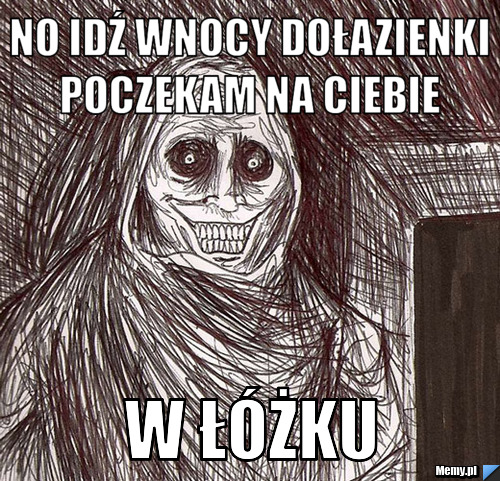 No idź wnocy dołazienki poczekam na ciebie  w łóżku 