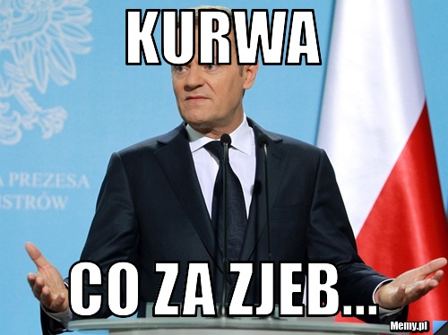 KURWA CO ZA ZJEB...