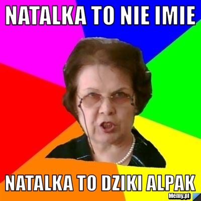 Natalka to nie imie  Natalka to dziki alpak