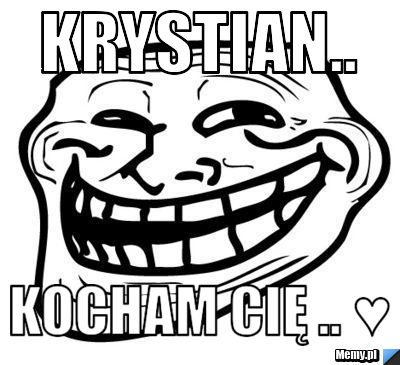 Krystian..   Kocham Cię .. ♥ 