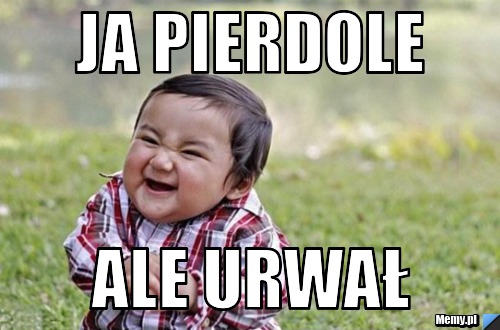 Ja pierdole Ale urwał