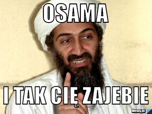 OSAMA I TAK CIĘ ZAJEBIE 