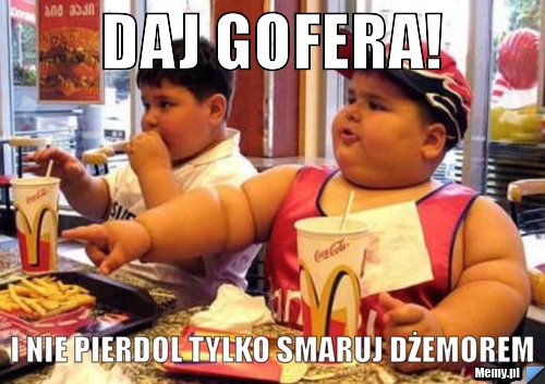 Daj Gofera! I nie pierdol tylko smaruj dżemorem