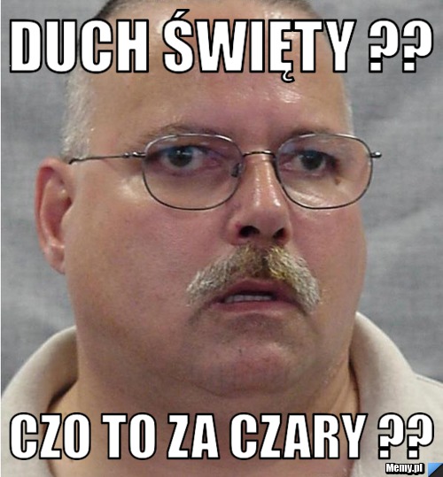 DUCH ŚWIĘTY ?? CZO TO ZA CZARY ??