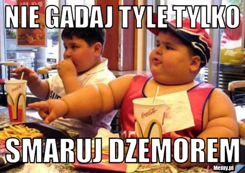 NIE GADAJ TYLE TYLKO  SMARUJ DZEMOREM