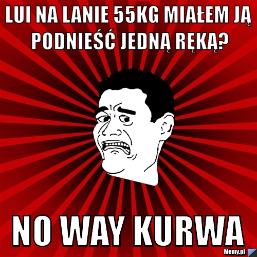 Lui na lanie 55kg Miałem ją podnieść jedną ręką? NO WAY KURWA