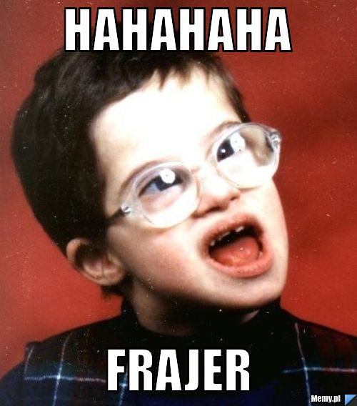 HAHAHAHA frajer